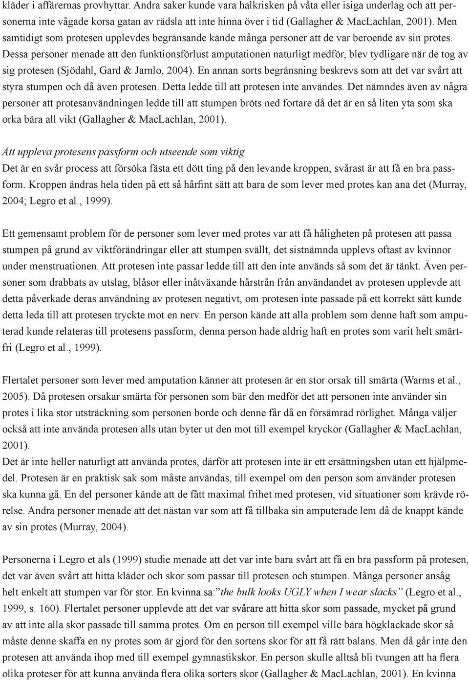 Men samtidigt som protesen upplevdes begränsande kände många personer att de var beroende av sin protes.