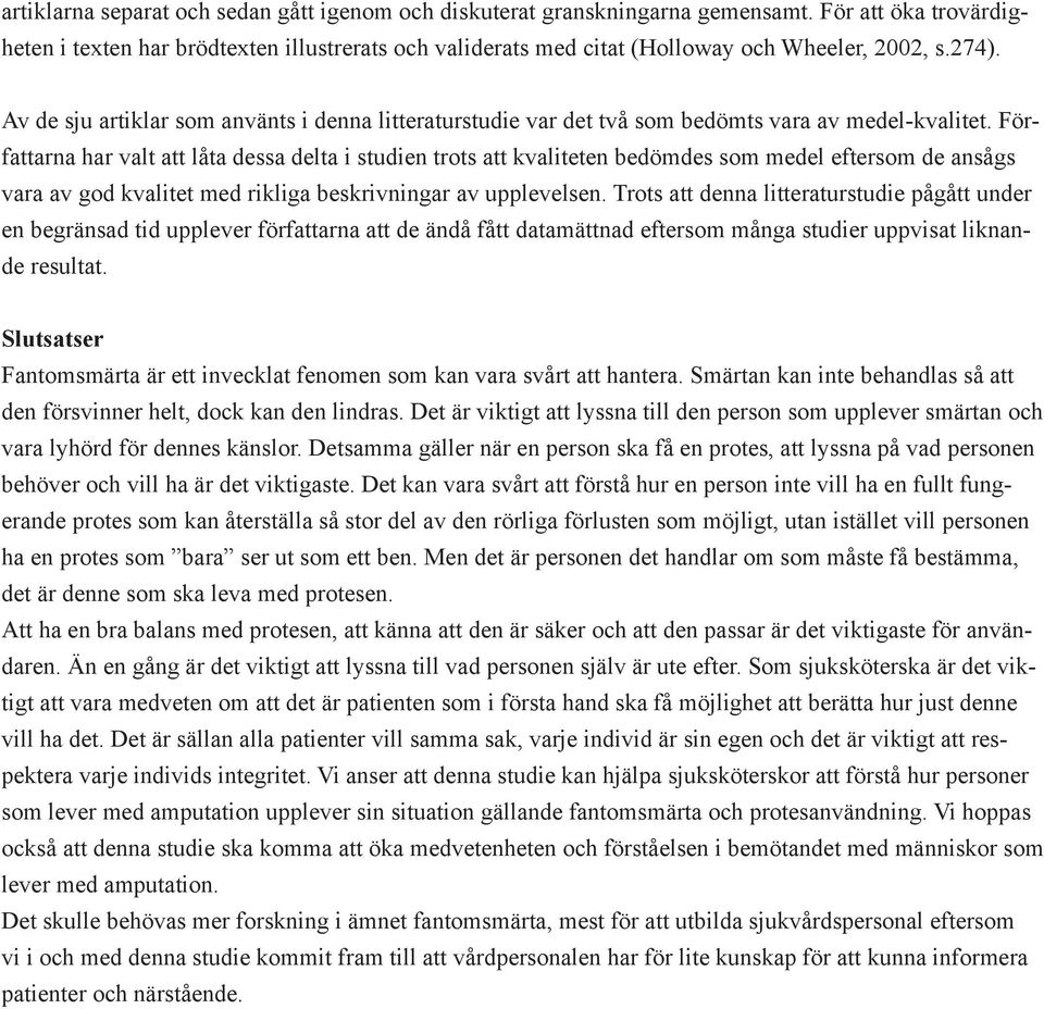 Av de sju artiklar som använts i denna litteraturstudie var det två som bedömts vara av medel-kvalitet.