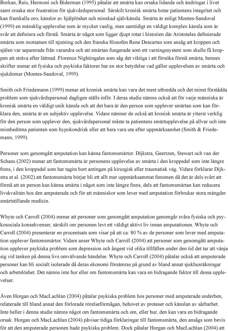 Smärta är enligt Montes-Sandoval (1999) en mänsklig upplevelse som är mycket vanlig, men samtidigt en väldigt komplex känsla som är svår att definiera och förstå.