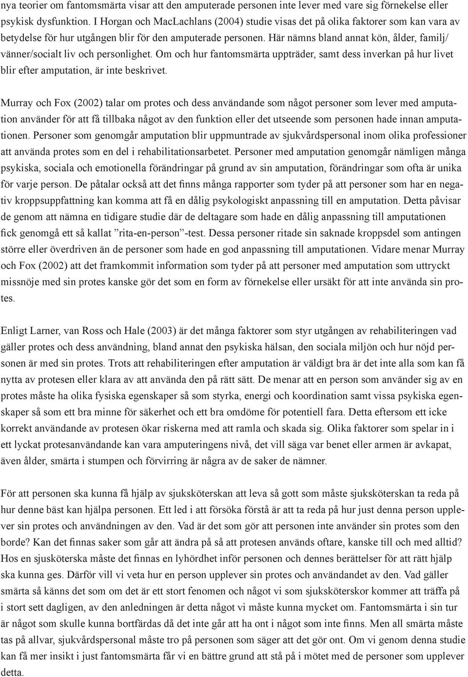 Här nämns bland annat kön, ålder, familj/ vänner/socialt liv och personlighet. Om och hur fantomsmärta uppträder, samt dess inverkan på hur livet blir efter amputation, är inte beskrivet.