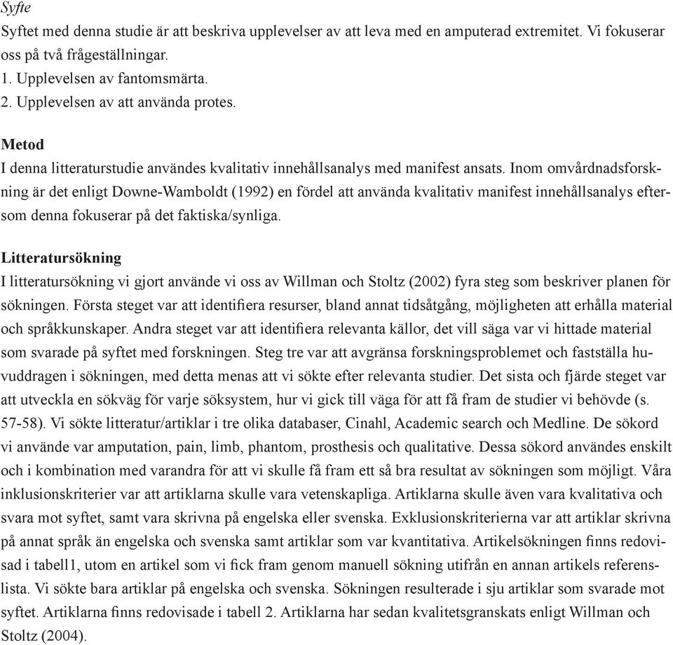 Inom omvårdnadsforskning är det enligt Downe-Wamboldt (1992) en fördel att använda kvalitativ manifest innehållsanalys eftersom denna fokuserar på det faktiska/synliga.