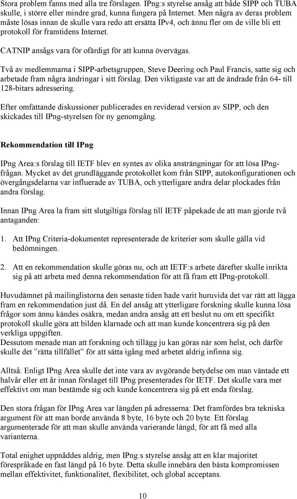 CATNIP ansågs vara för ofärdigt för att kunna övervägas. Två av medlemmarna i SIPP-arbetsgruppen, Steve Deering och Paul Francis, satte sig och arbetade fram några ändringar i sitt förslag.