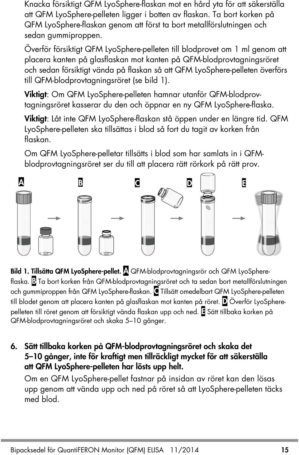 Överför försiktigt QFM LyoSphere-pelleten till blodprovet om 1 ml genom att placera kanten på glasflaskan mot kanten på QFM-blodprovtagningsröret och sedan försiktigt vända på flaskan så att QFM