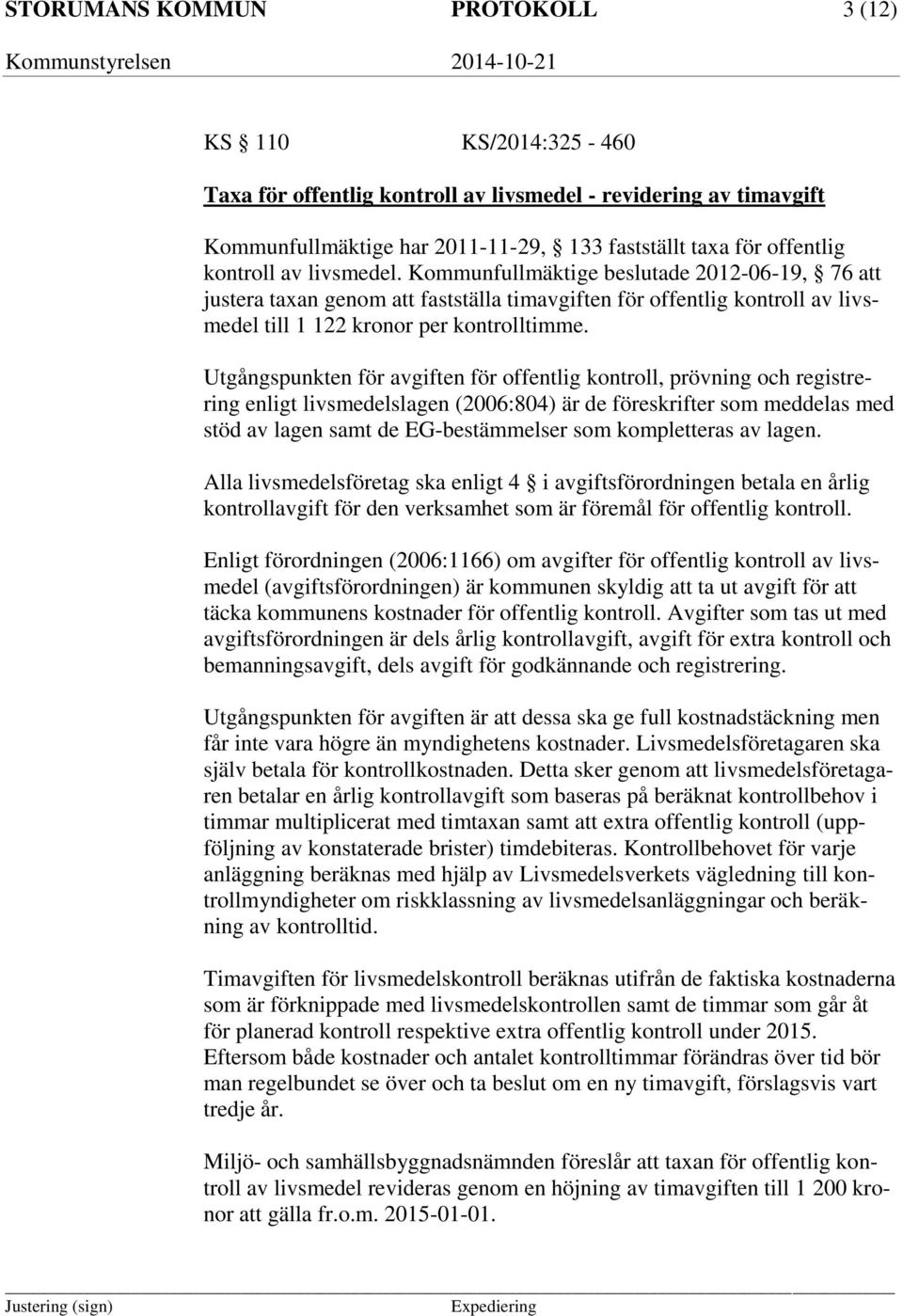 Utgångspunkten för avgiften för offentlig kontroll, prövning och registrering enligt livsmedelslagen (2006:804) är de föreskrifter som meddelas med stöd av lagen samt de EG-bestämmelser som