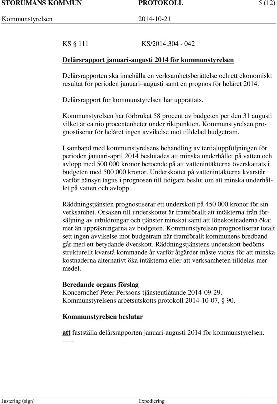 Kommunstyrelsen har förbrukat 58 procent av budgeten per den 31 augusti vilket är ca nio procentenheter under riktpunkten.