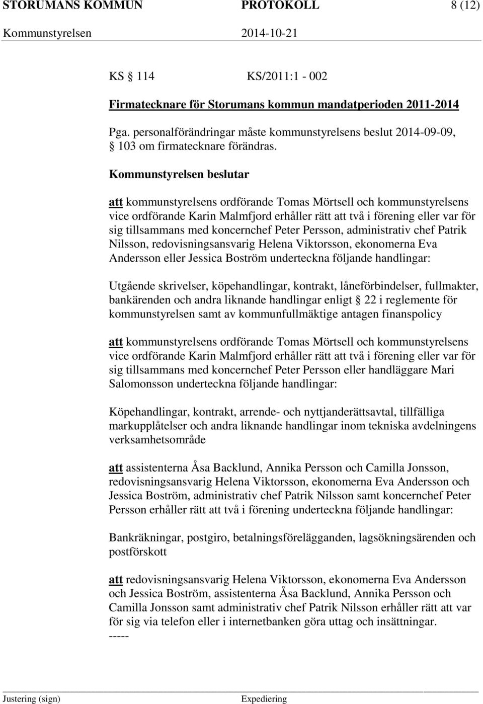 Kommunstyrelsen beslutar att kommunstyrelsens ordförande Tomas Mörtsell och kommunstyrelsens vice ordförande Karin Malmfjord erhåller rätt att två i förening eller var för sig tillsammans med