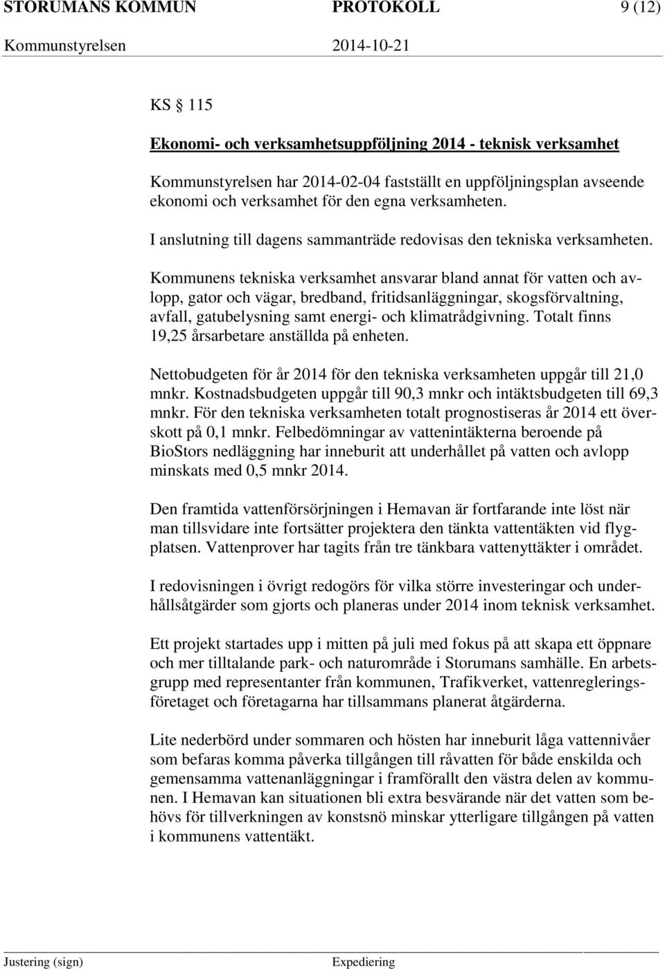 Kommunens tekniska verksamhet ansvarar bland annat för vatten och avlopp, gator och vägar, bredband, fritidsanläggningar, skogsförvaltning, avfall, gatubelysning samt energi- och klimatrådgivning.