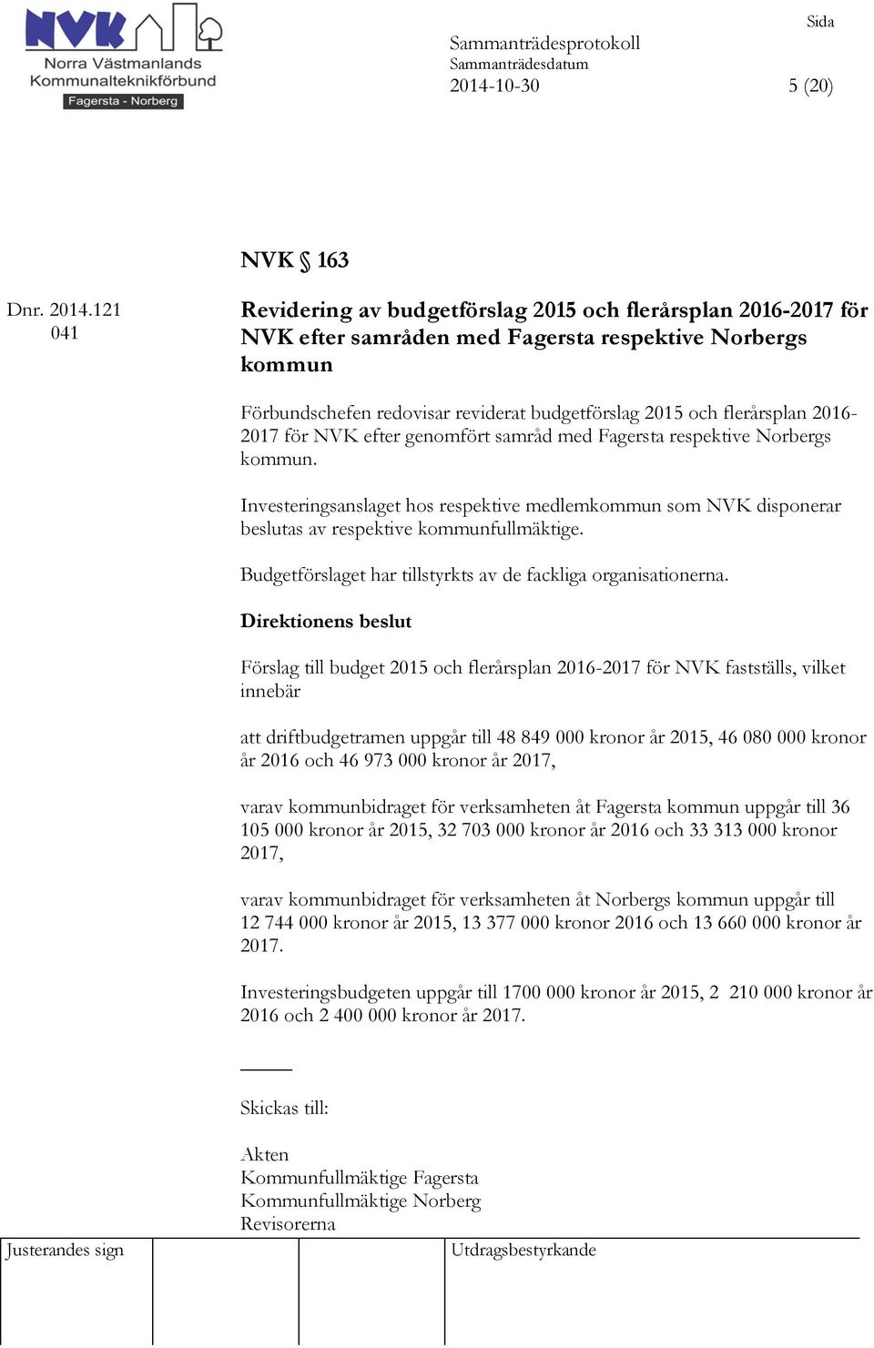 2016-2017 för NVK efter genomfört samråd med Fagersta respektive Norbergs kommun. Investeringsanslaget hos respektive medlemkommun som NVK disponerar beslutas av respektive kommunfullmäktige.
