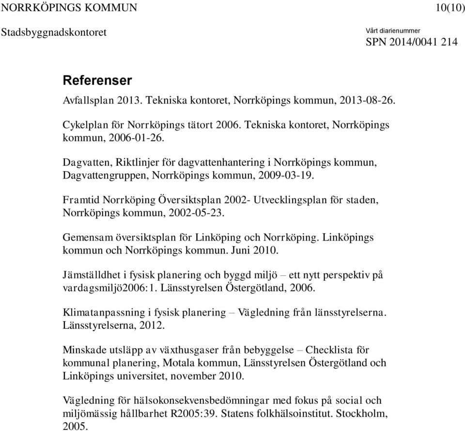 Framtid Norrköping Översiktsplan 2002- Utvecklingsplan för staden, Norrköpings kommun, 2002-05-23. Gemensam översiktsplan för Linköping och Norrköping. Linköpings kommun och Norrköpings kommun.