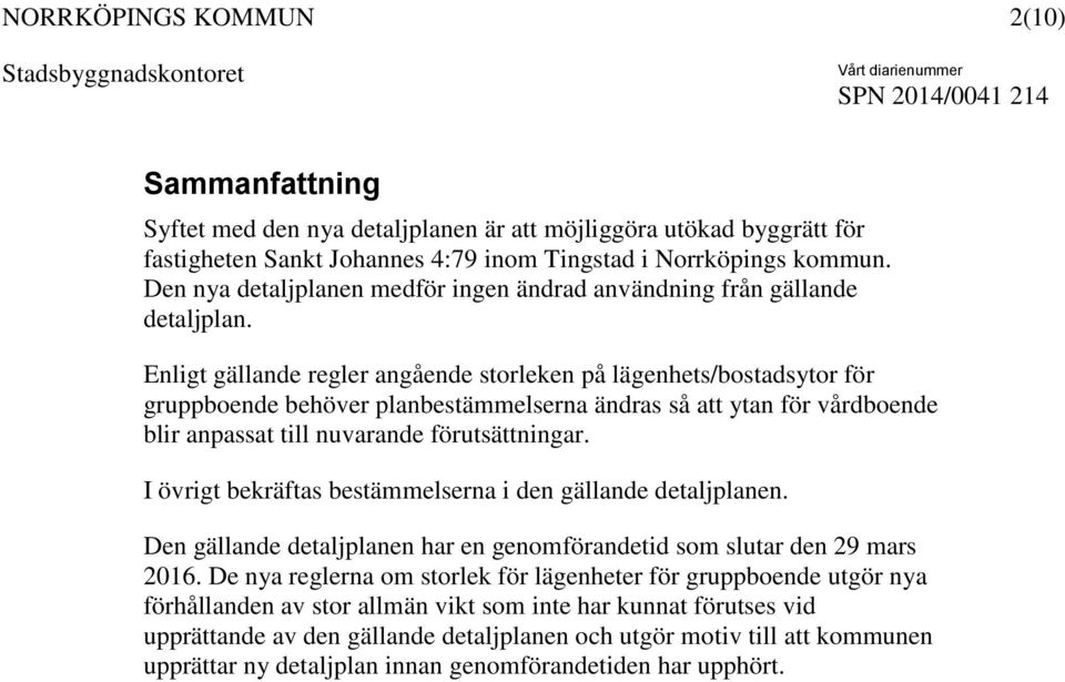 Enligt gällande regler angående storleken på lägenhets/bostadsytor för gruppboende behöver planbestämmelserna ändras så att ytan för vårdboende blir anpassat till nuvarande förutsättningar.