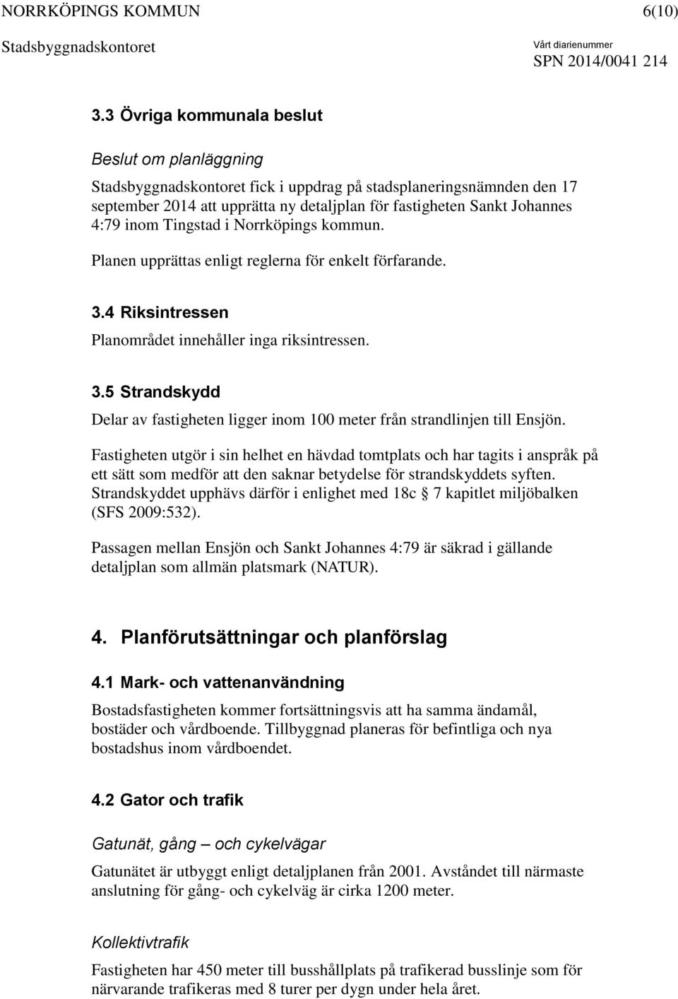 Norrköpings kommun. Planen upprättas enligt reglerna för enkelt förfarande. 3.4 Riksintressen Planområdet innehåller inga riksintressen. 3.5 Strandskydd Delar av fastigheten ligger inom 100 meter från strandlinjen till Ensjön.