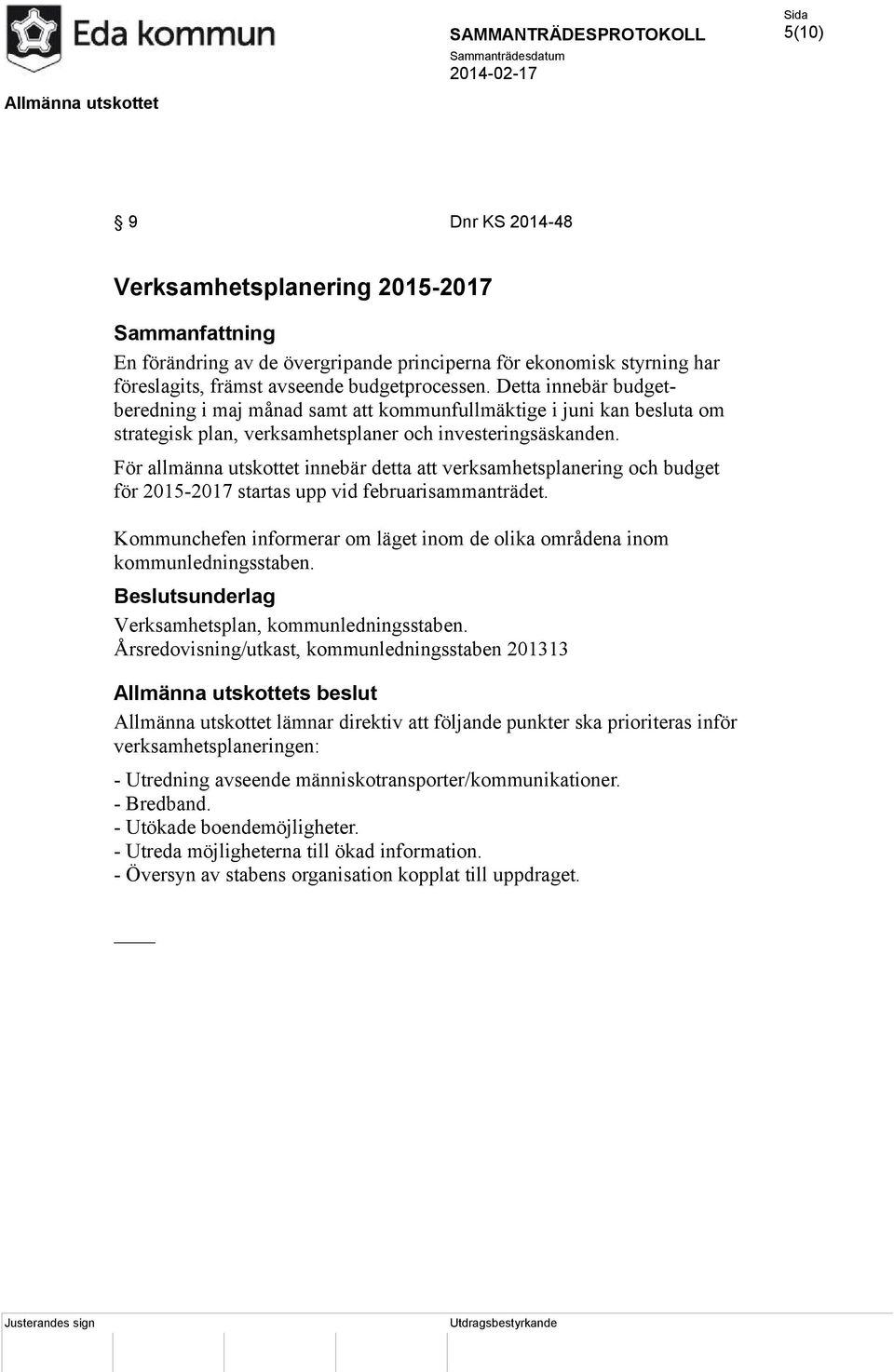 För allmänna utskottet innebär detta att verksamhetsplanering och budget för 2015-2017 startas upp vid februarisammanträdet.