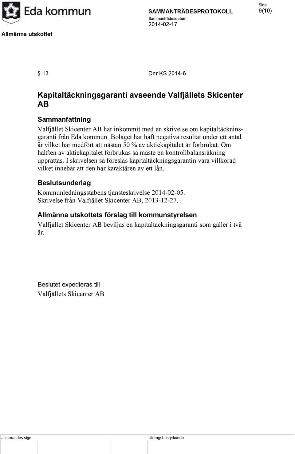 Om hälften av aktiekapitalet förbrukas så måste en kontrollbalansräkning upprättas. I skrivelsen så föreslås kapitaltäckningsgarantin vara villkorad vilket innebär att den har karaktären av ett lån.