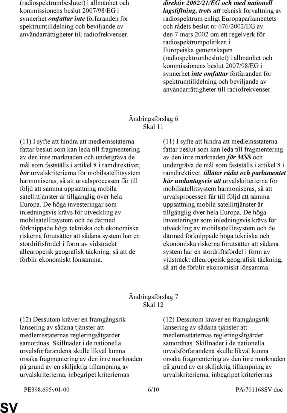 radiospektrumpolitiken i Europeiska gemenskapen (radiospektrumbeslutet) i allmänhet och kommissionens beslut 2007/98/EG i synnerhet inte omfattar förfaranden för spektrumtilldelning och beviljande av