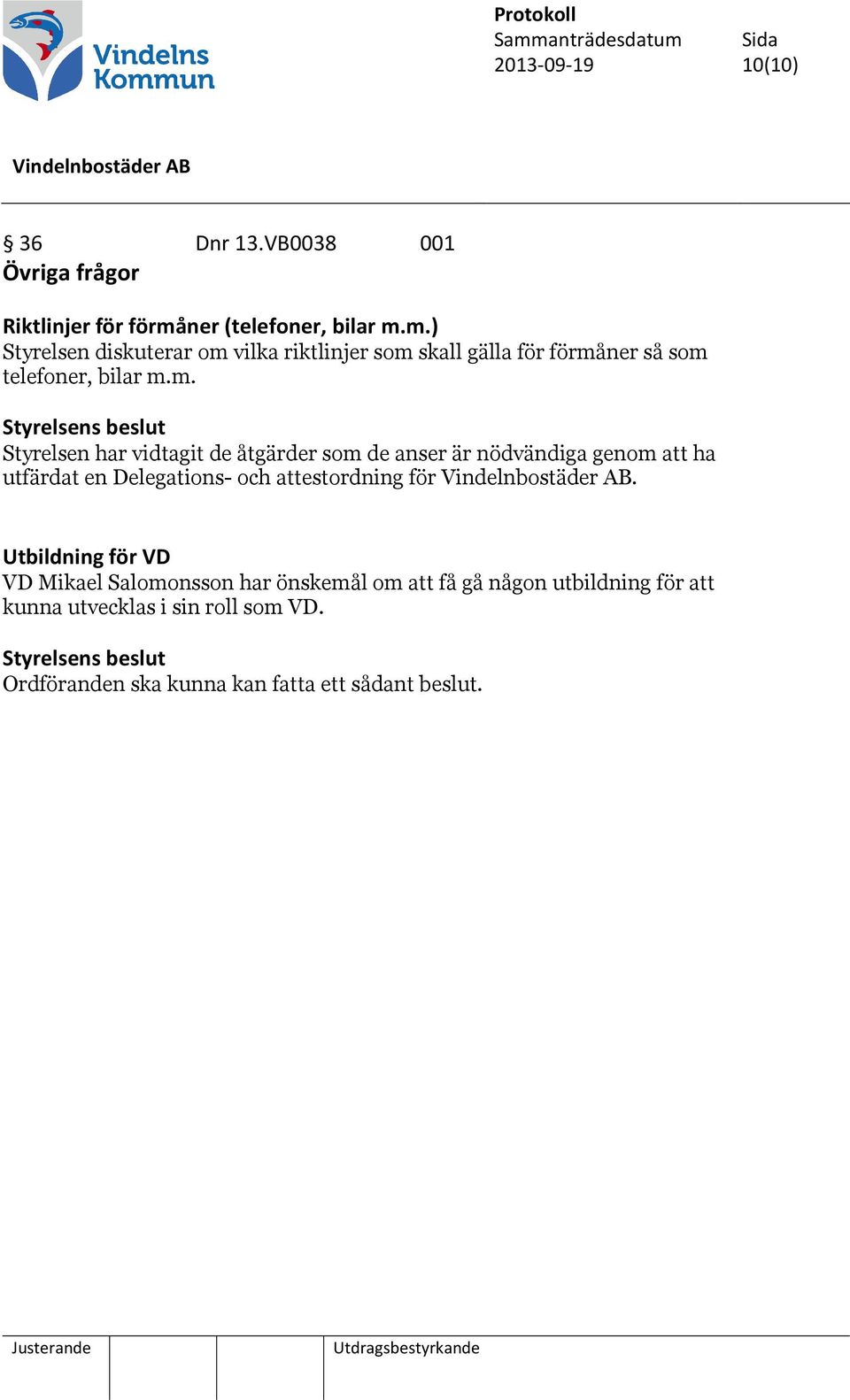 m. Styrelsen har vidtagit de åtgärder som de anser är nödvändiga genom att ha utfärdat en Delegations- och attestordning för.