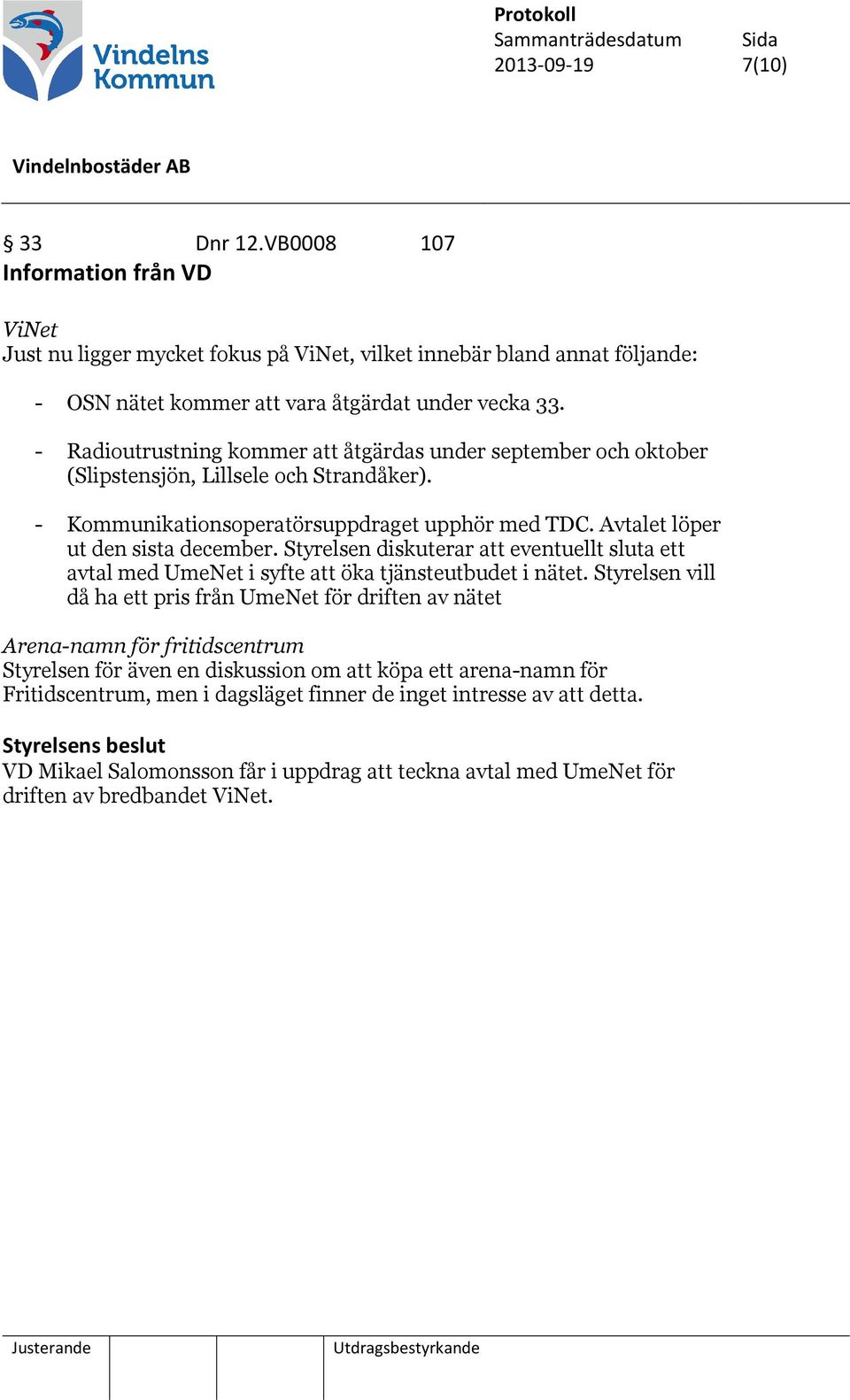 Styrelsen diskuterar att eventuellt sluta ett avtal med UmeNet i syfte att öka tjänsteutbudet i nätet.