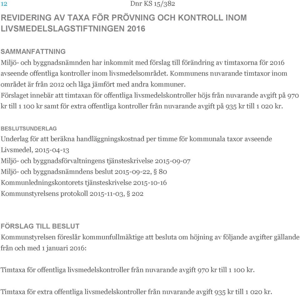 Förslaget innebär att timtaxan för offentliga livsmedelskontroller höjs från nuvarande avgift på 970 kr till 1 100 kr samt för extra offentliga kontroller från nuvarande avgift på 935 kr till 1 020
