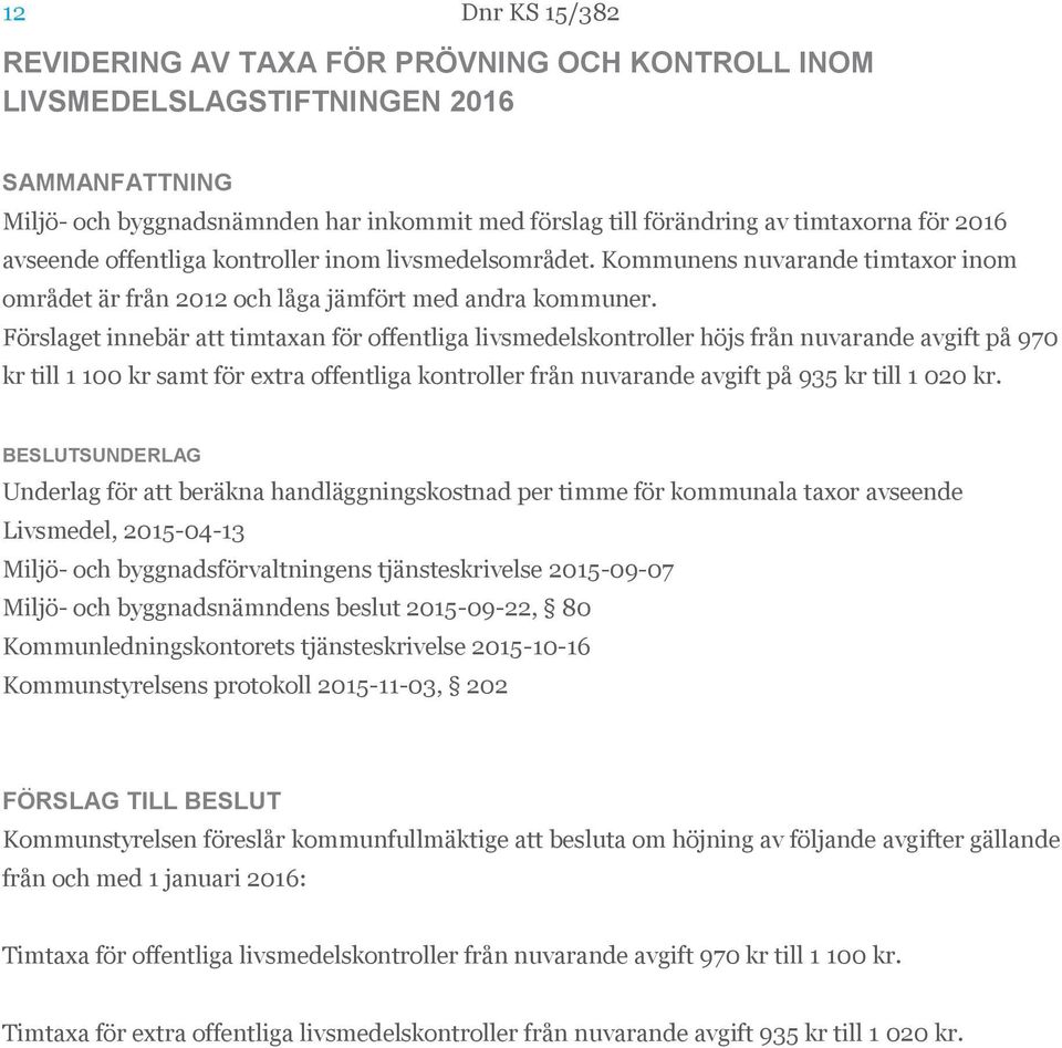 Förslaget innebär att timtaxan för offentliga livsmedelskontroller höjs från nuvarande avgift på 970 kr till 1 100 kr samt för extra offentliga kontroller från nuvarande avgift på 935 kr till 1 020