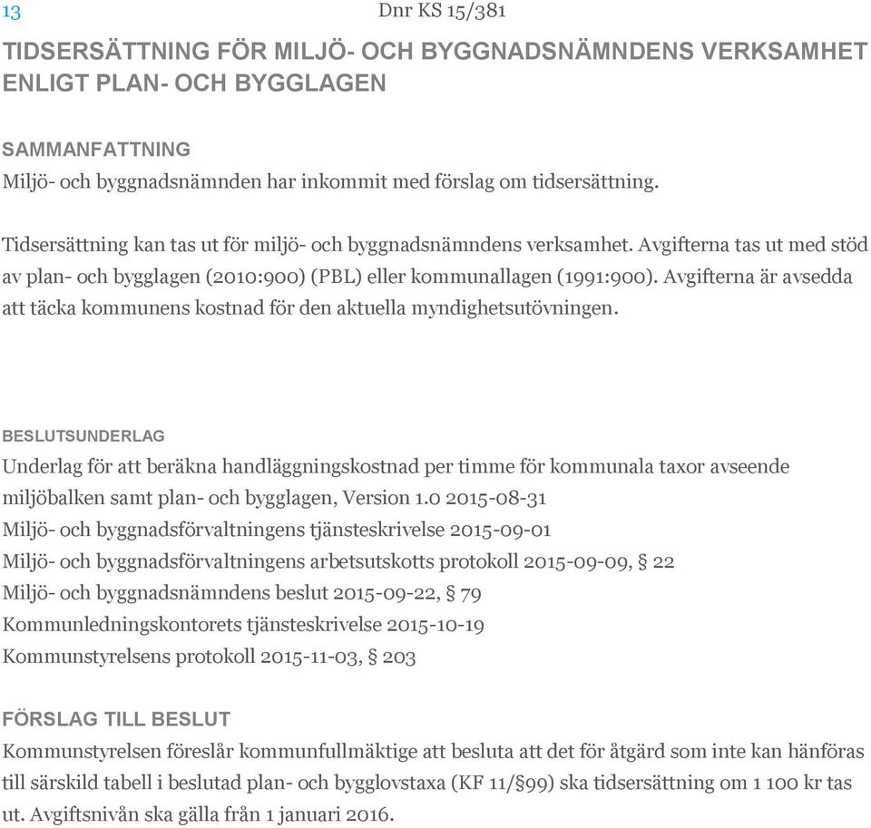 Avgifterna är avsedda att täcka kommunens kostnad för den aktuella myndighetsutövningen.