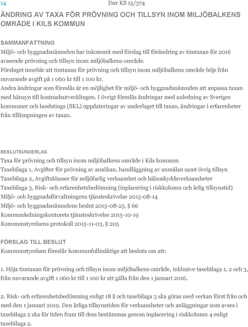 Andra ändringar som föreslås är en möjlighet för miljö- och byggnadsnämnden att anpassa taxan med hänsyn till kostnadsutvecklingen.