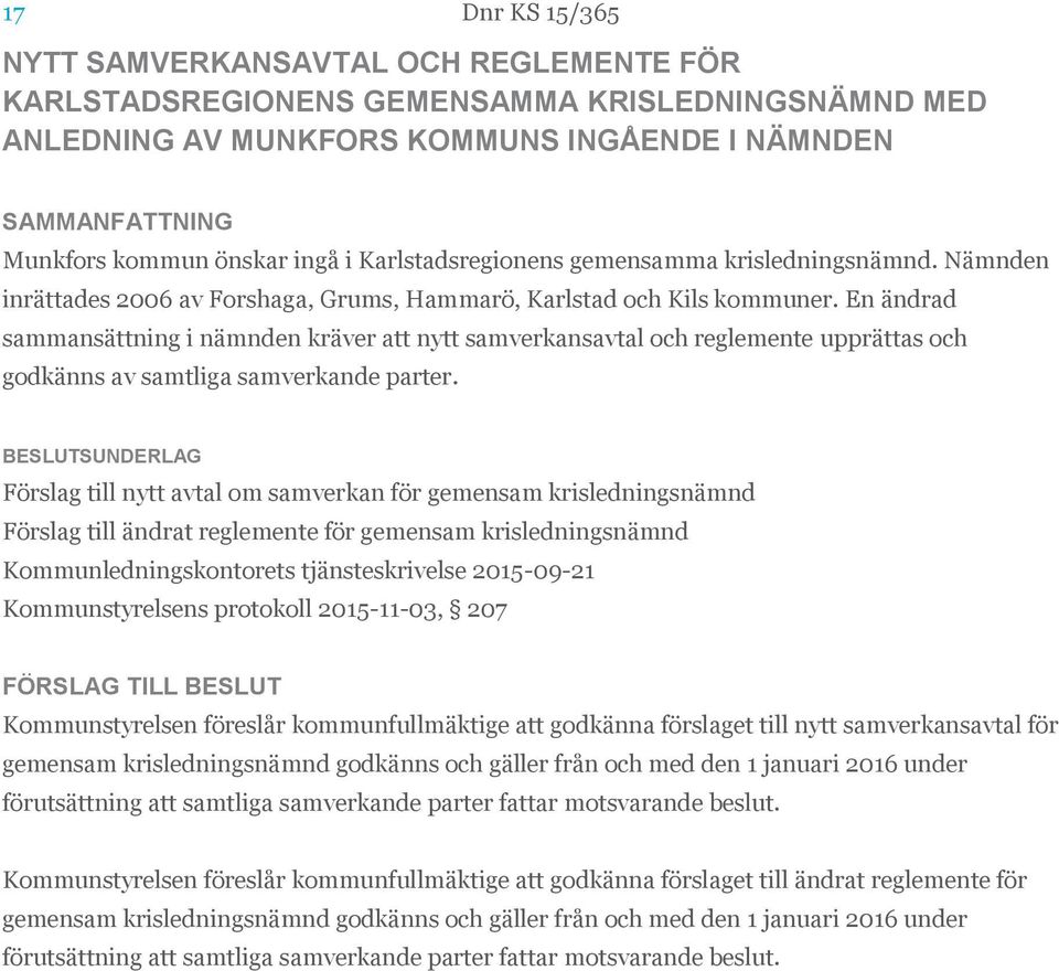 En ändrad sammansättning i nämnden kräver att nytt samverkansavtal och reglemente upprättas och godkänns av samtliga samverkande parter.