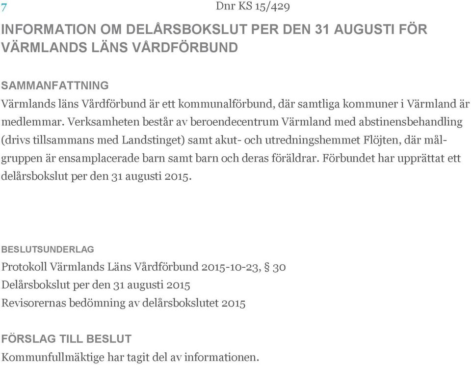 Verksamheten består av beroendecentrum Värmland med abstinensbehandling (drivs tillsammans med Landstinget) samt akut- och utredningshemmet Flöjten, där målgruppen