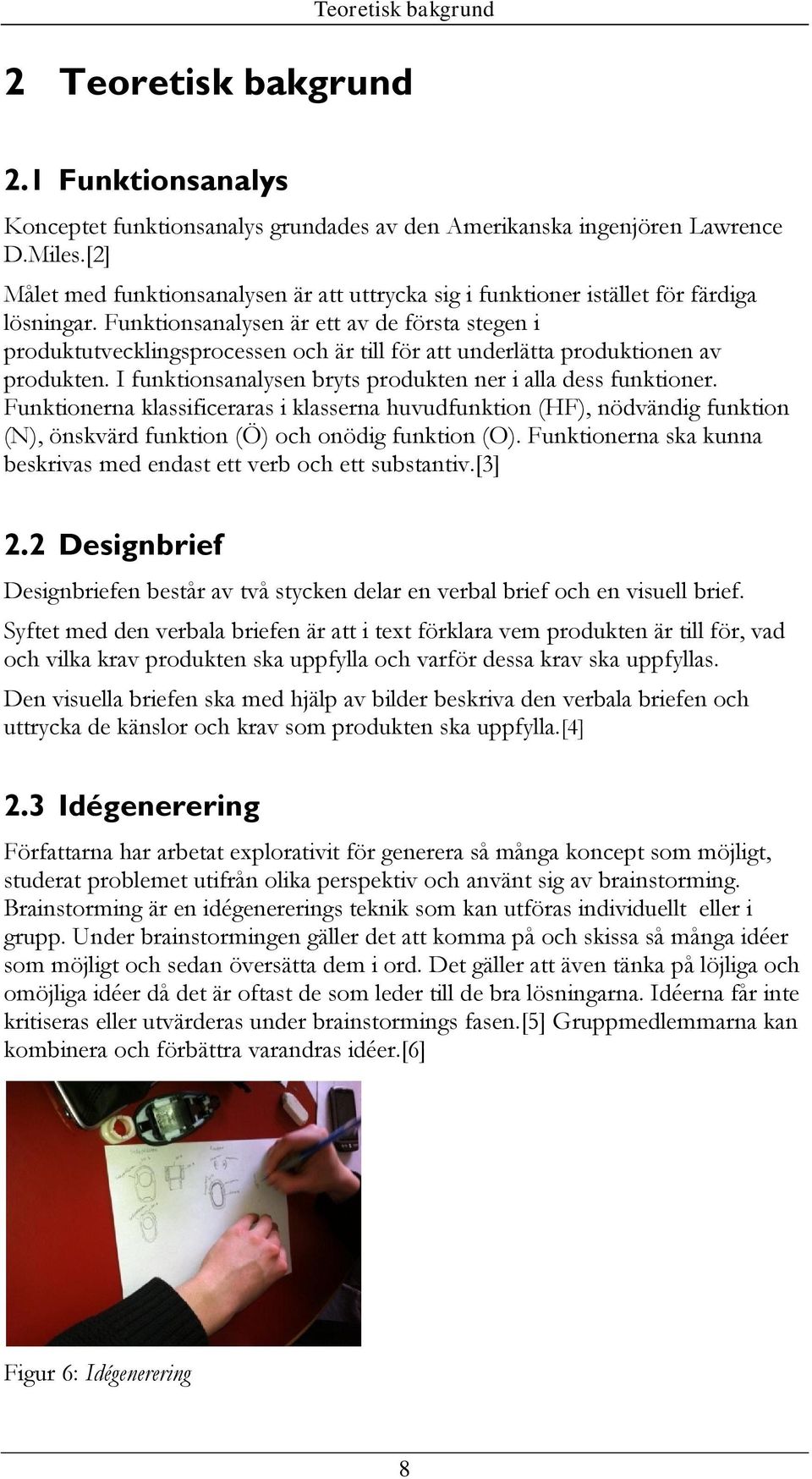Funktionsanalysen är ett av de första stegen i produktutvecklingsprocessen och är till för att underlätta produktionen av produkten. I funktionsanalysen bryts produkten ner i alla dess funktioner.
