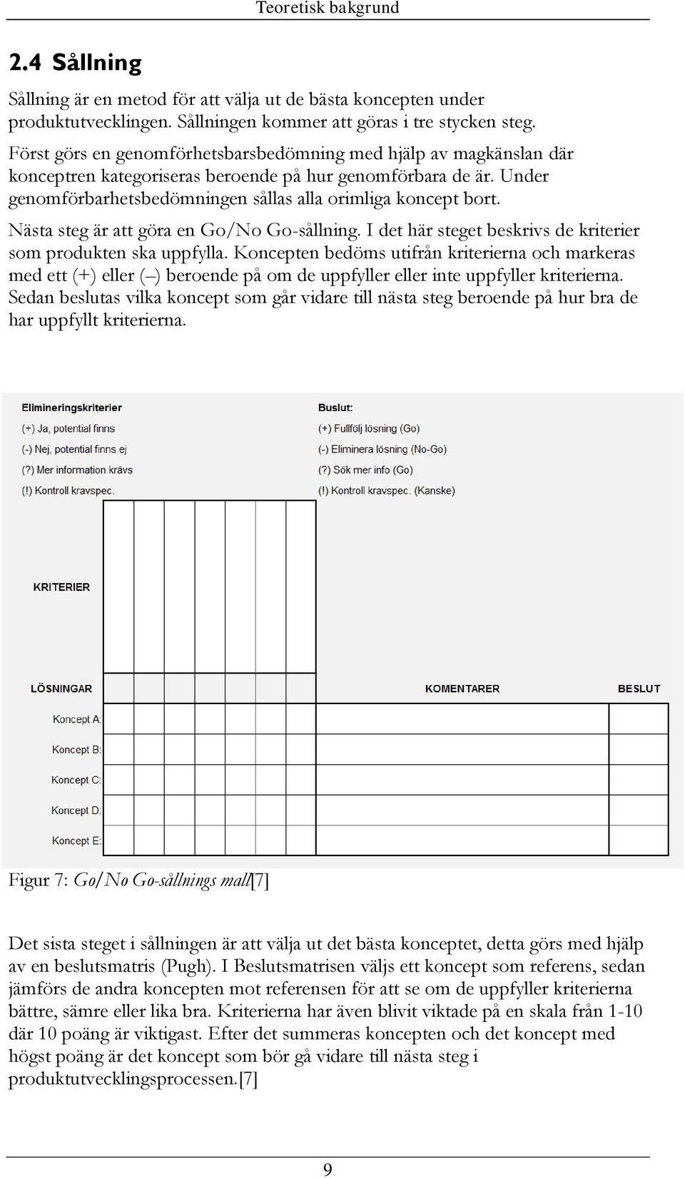 Nästa steg är att göra en Go/No Go-sållning. I det här steget beskrivs de kriterier som produkten ska uppfylla.