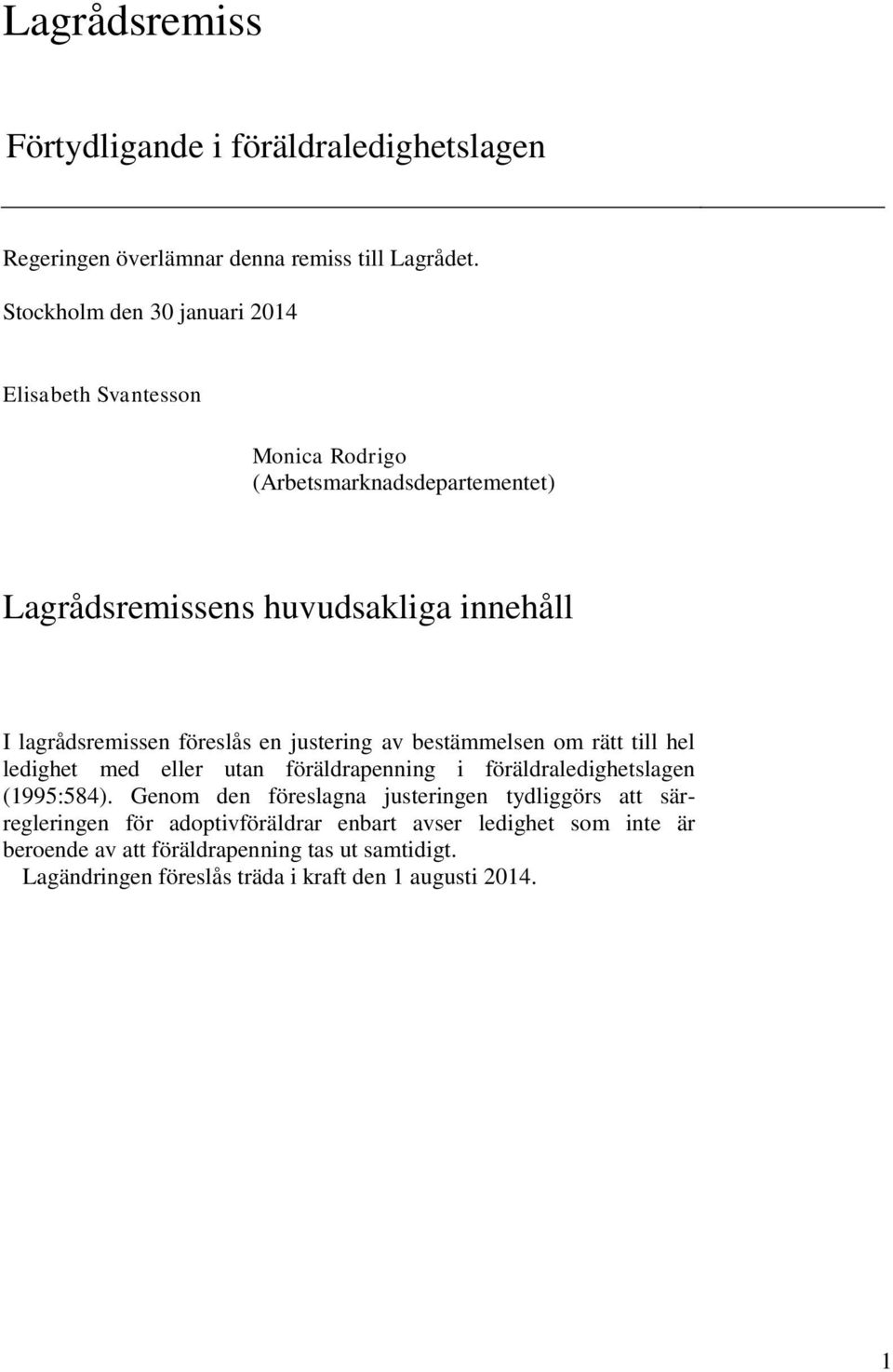 föreslås en justering av bestämmelsen om rätt till hel ledighet med eller utan föräldrapenning i föräldraledighetslagen (1995:584).