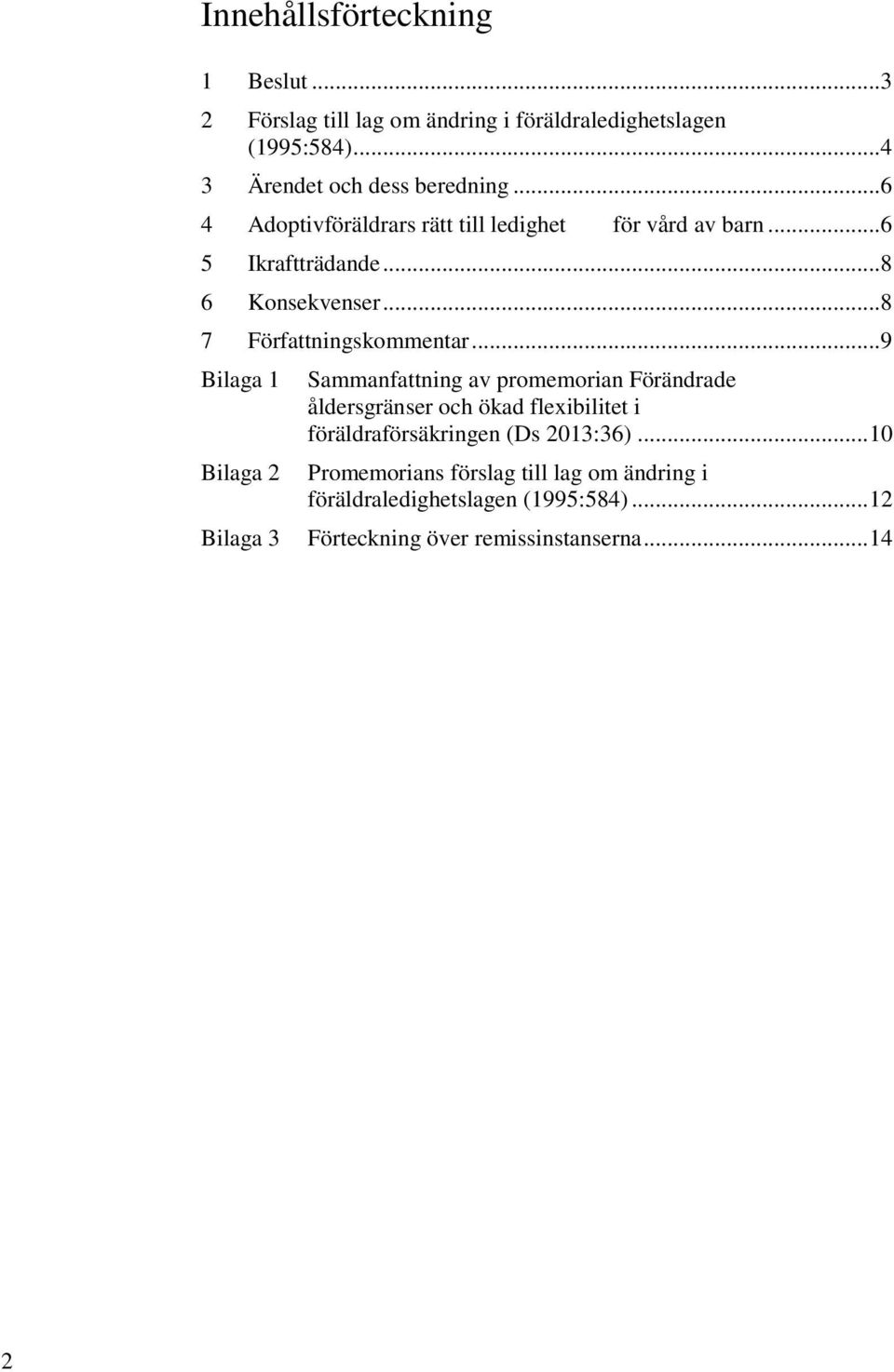 .. 9 Bilaga 1 Bilaga 2 Sammanfattning av promemorian Förändrade åldersgränser och ökad flexibilitet i föräldraförsäkringen (Ds 2013:36).