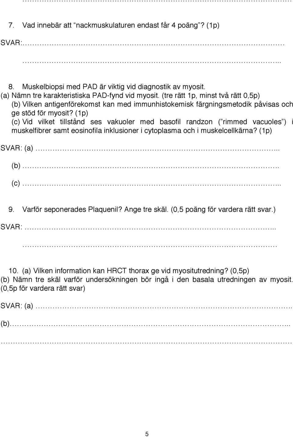 (1p) (c) Vid vilket tillstånd ses vakuoler med basofil randzon ( rimmed vacuoles ) i muskelfibrer samt eosinofila inklusioner i cytoplasma och i muskelcellkärna? (1p) SVAR: (a).. (b). (c).. 9.
