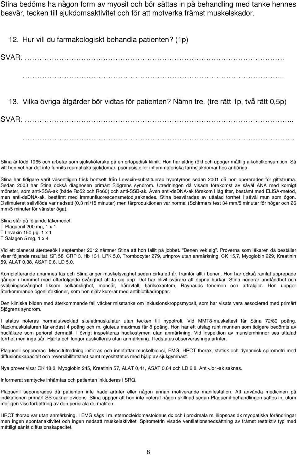 . Stina är född 1965 och arbetar som sjuksköterska på en ortopedisk klinik. Hon har aldrig rökt och uppger måttlig alkoholkonsumtion.