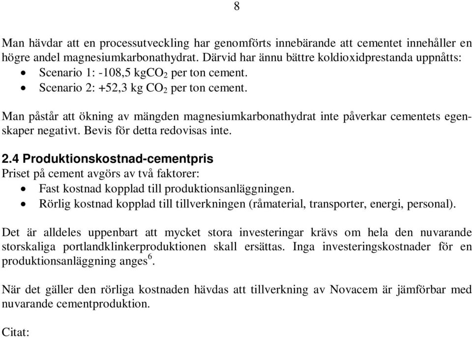 Man påstår att ökning av mängden magnesiumkarbonathydrat inte påverkar cementets egenskaper negativt. Bevis för detta redovisas inte. 2.