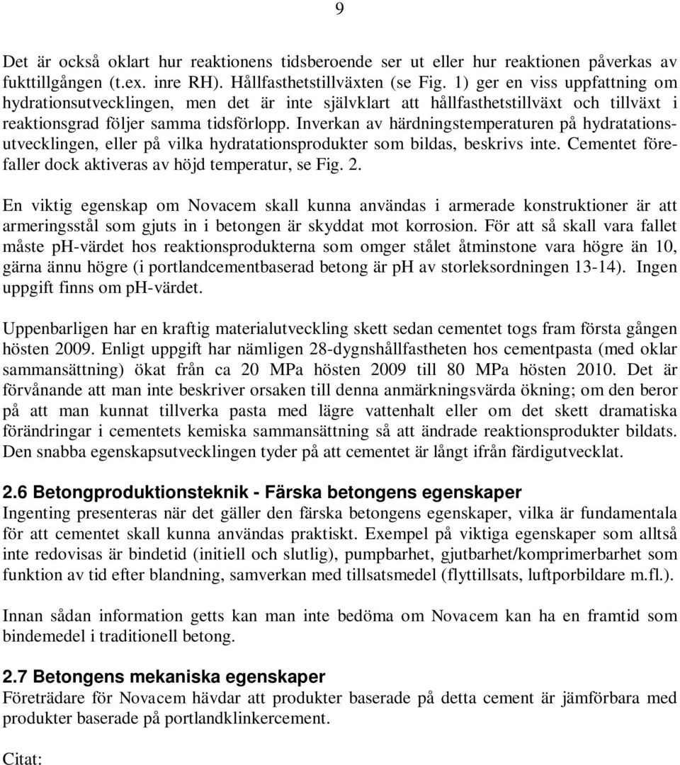 Inverkan av härdningstemperaturen på hydratationsutvecklingen, eller på vilka hydratationsprodukter som bildas, beskrivs inte. Cementet förefaller dock aktiveras av höjd temperatur, se Fig. 2.