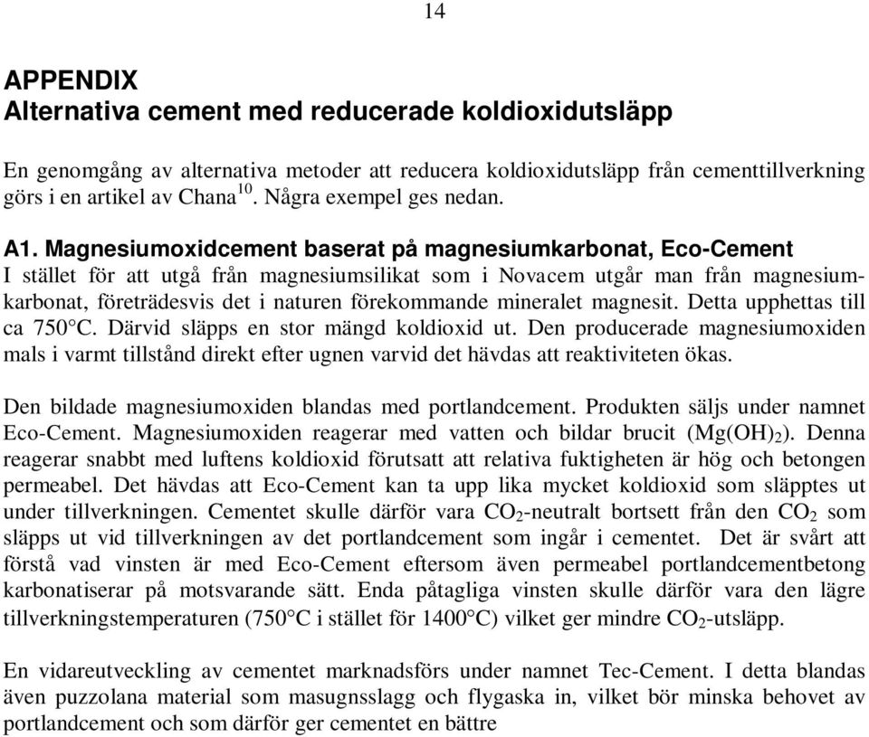 Magnesiumoxidcement baserat på magnesiumkarbonat, Eco-Cement I stället för att utgå från magnesiumsilikat som i Novacem utgår man från magnesiumkarbonat, företrädesvis det i naturen förekommande