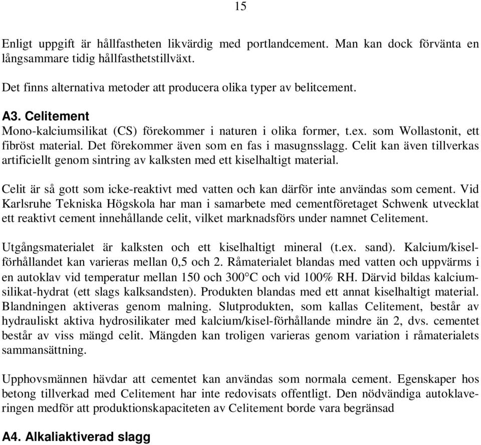 Det förekommer även som en fas i masugnsslagg. Celit kan även tillverkas artificiellt genom sintring av kalksten med ett kiselhaltigt material.