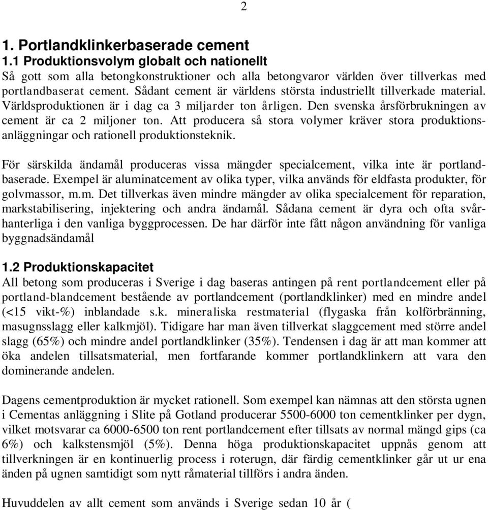 Att producera så stora volymer kräver stora produktionsanläggningar och rationell produktionsteknik. För särskilda ändamål produceras vissa mängder specialcement, vilka inte är portlandbaserade.