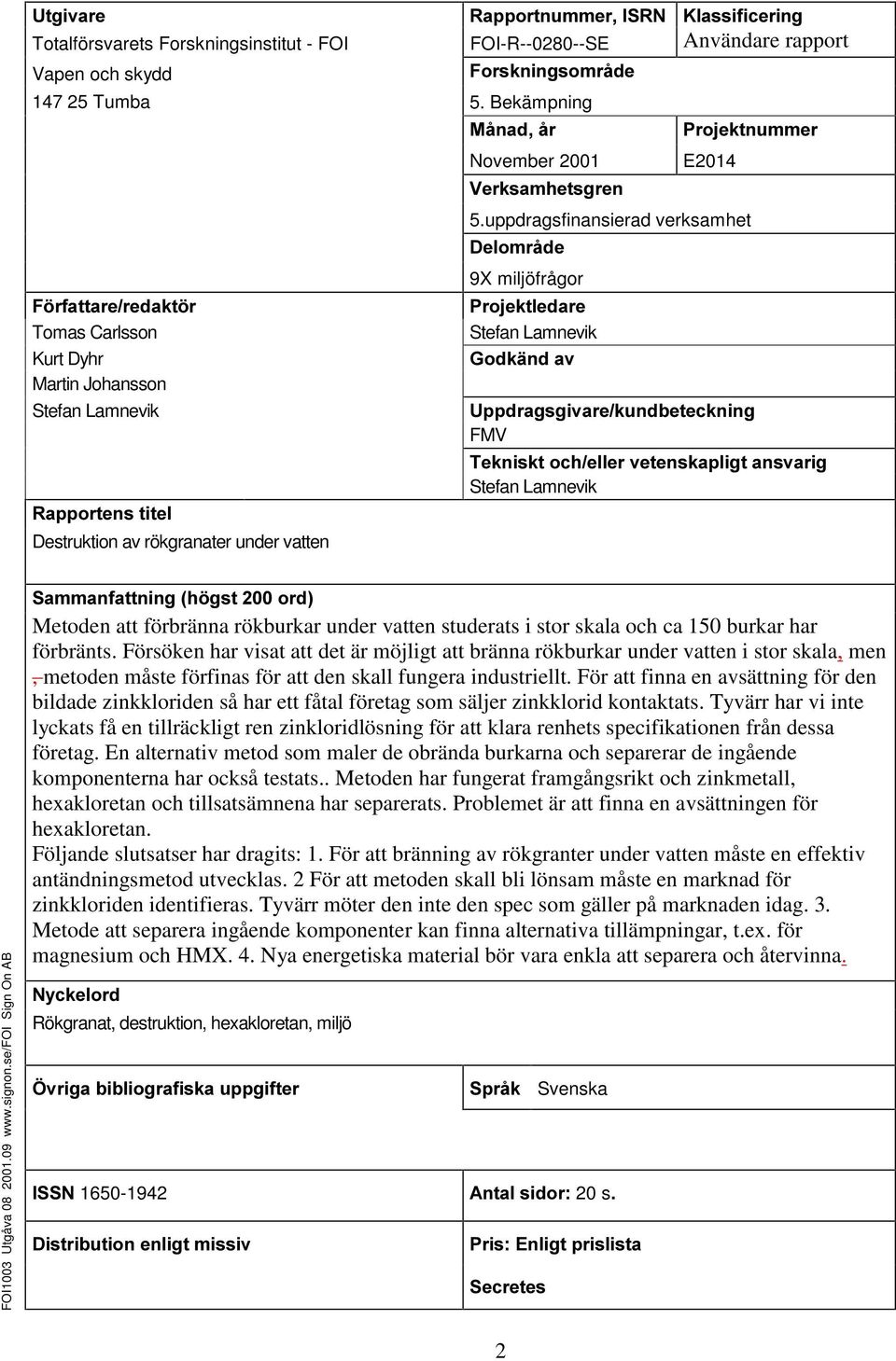 5DSSRUWHQVWLWHO Destruktion av rökgranater under vatten )RUVNQLQJVRPUnGH 5. Bekämpning 0nQDGnU November 2001 9HUNVDPKHWVJUHQ 3URMHNWQXPPHU E2014 5.