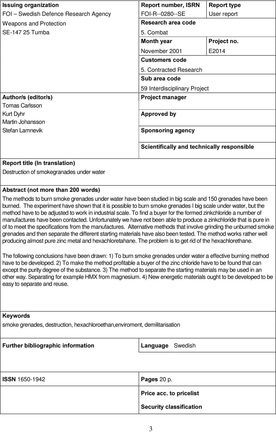 Contracted Research 6XEDUHDFRGH 59 Interdisciplinary Project $XWKRUVHGLWRUV 3URMHFWPDQDJHU Tomas Carlsson Kurt Dyhr $SSURYHGE\ Martin Johansson Stefan Lamnevik 6SRQVRULQJDJHQF\