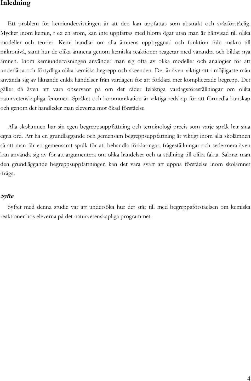 Kemi handlar om alla ämnens uppbyggnad och funktion från makro till mikronivå, samt hur de olika ämnena genom kemiska reaktioner reagerar med varandra och bildar nya ämnen.