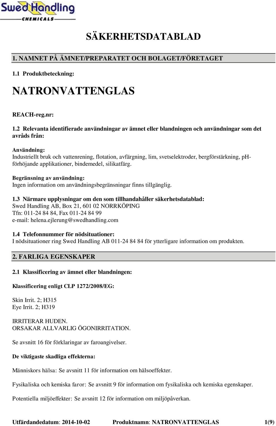 bergförstärkning, phförhöjande applikationer, bindemedel, silikatfärg. Begränsning av användning: Ingen information om användningsbegränsningar finns tillgänglig. 1.