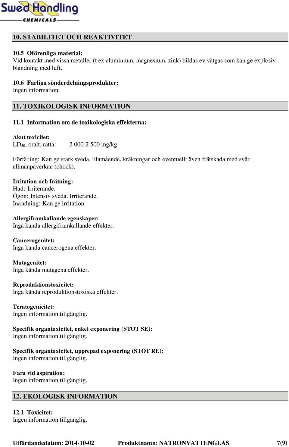 1 Information om de toxikologiska effekterna: Akut toxicitet: LD 50, oralt, råtta: 2 000-2 500 mg/kg Förtäring: Kan ge stark sveda, illamående, kräkningar och eventuellt även frätskada med svår