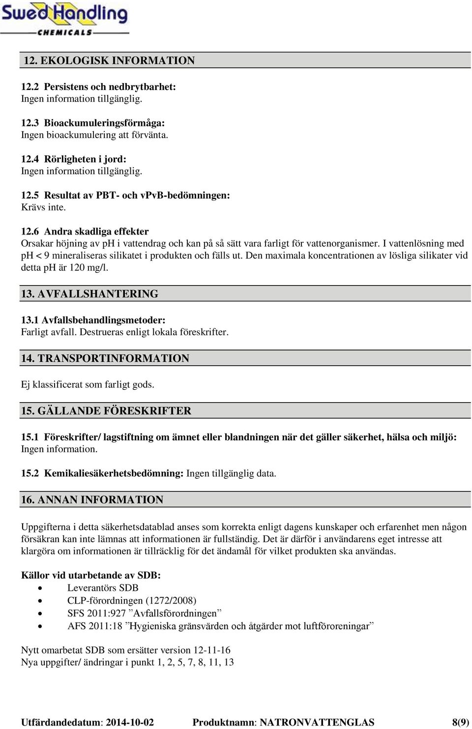 I vattenlösning med ph < 9 mineraliseras silikatet i produkten och fälls ut. Den maximala koncentrationen av lösliga silikater vid detta ph är 120 mg/l. 13. AVFALLSHANTERING 13.