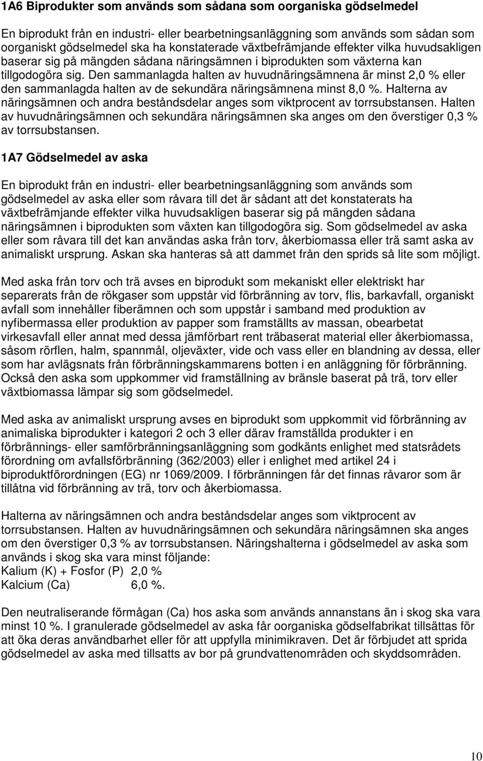 Den sammanlagda halten av huvudnäringsämnena är minst 2,0 % eller den sammanlagda halten av de sekundära näringsämnena minst 8,0 %.