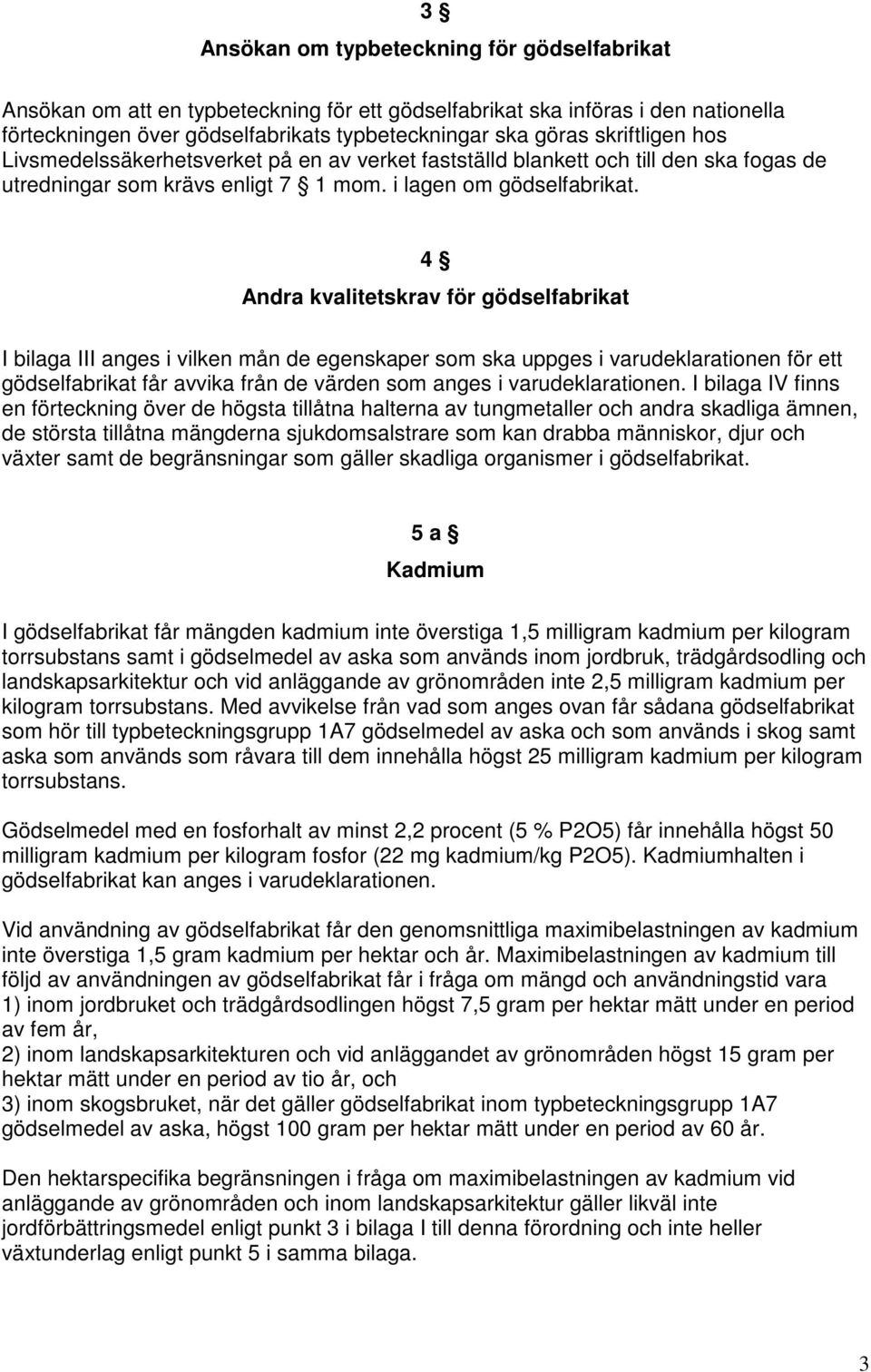 4 Andra kvalitetskrav för gödselfabrikat I bilaga III anges i vilken mån de egenskaper som ska uppges i varudeklarationen för ett gödselfabrikat får avvika från de värden som anges i