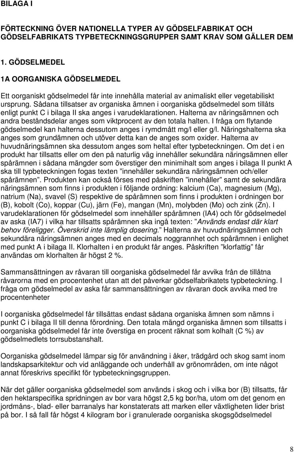 Sådana tillsatser av organiska ämnen i oorganiska gödselmedel som tillåts enligt punkt C i bilaga II ska anges i varudeklarationen.