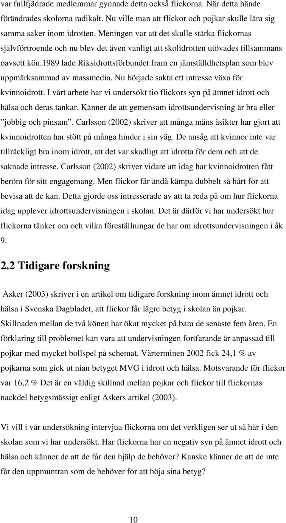 1989 lade Riksidrottsförbundet fram en jämställdhetsplan som blev uppmärksammad av massmedia. Nu började sakta ett intresse växa för kvinnoidrott.