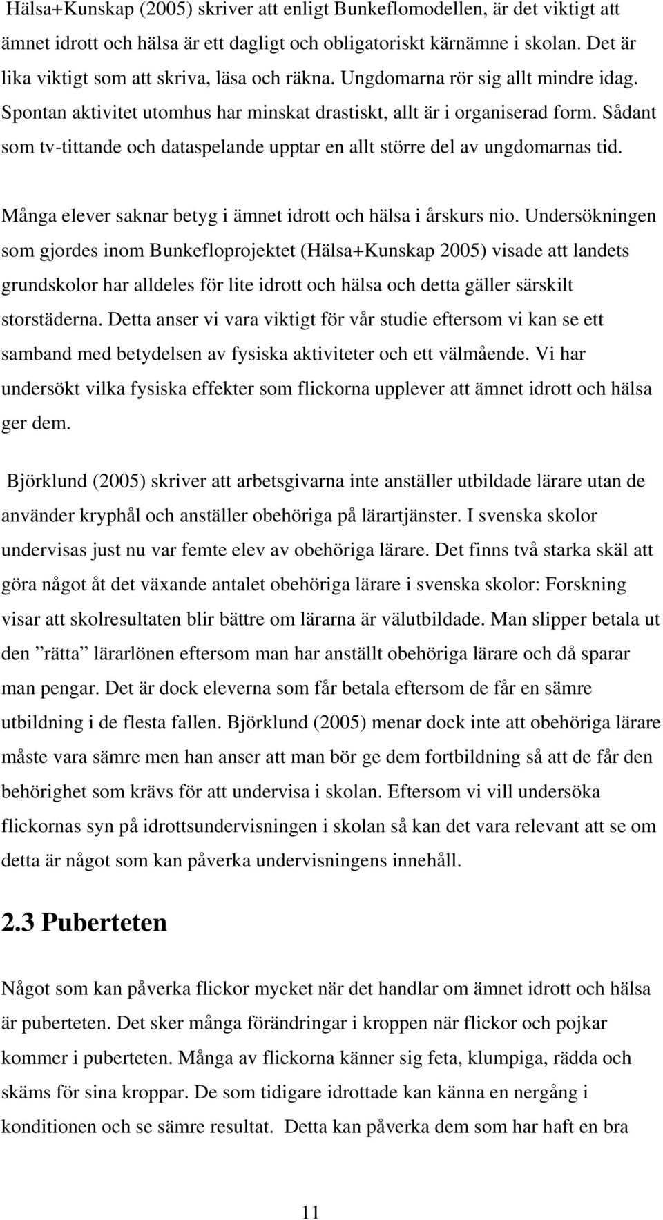 Sådant som tv-tittande och dataspelande upptar en allt större del av ungdomarnas tid. Många elever saknar betyg i ämnet idrott och hälsa i årskurs nio.
