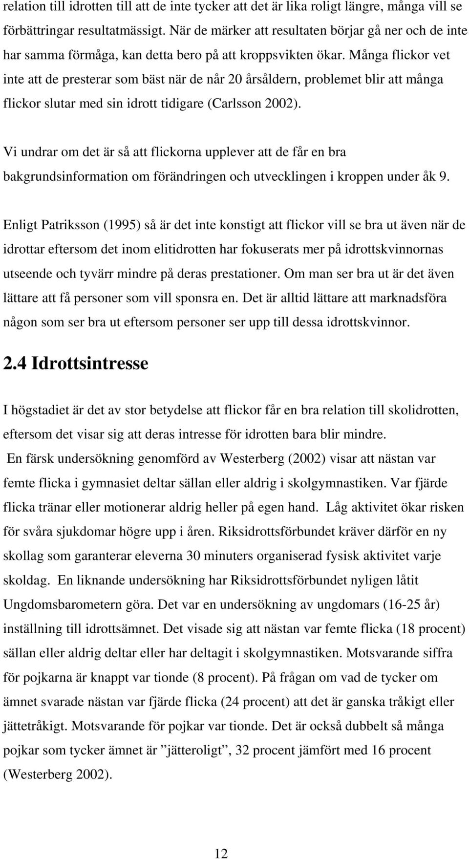 Många flickor vet inte att de presterar som bäst när de når 20 årsåldern, problemet blir att många flickor slutar med sin idrott tidigare (Carlsson 2002).