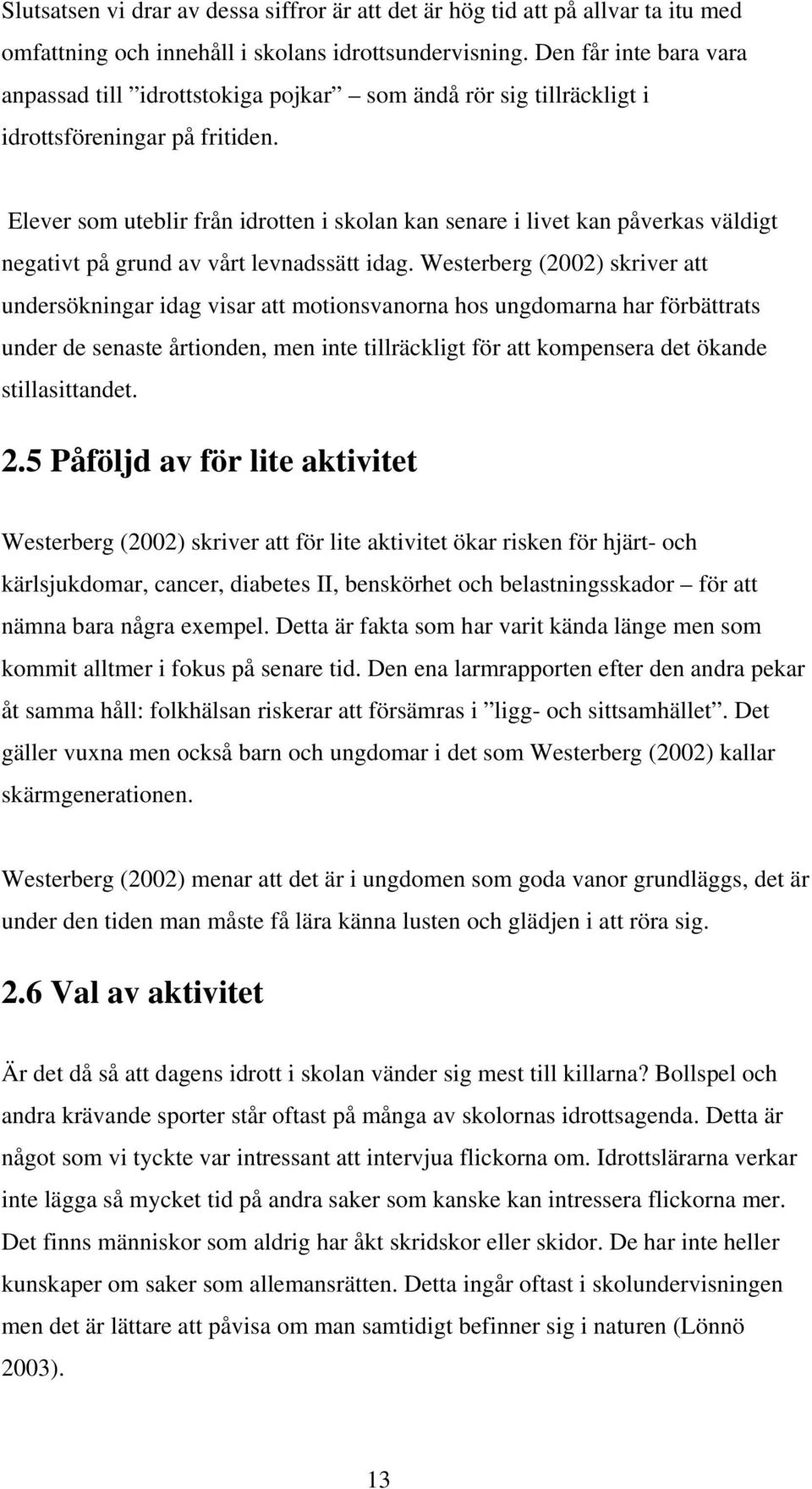 Elever som uteblir från idrotten i skolan kan senare i livet kan påverkas väldigt negativt på grund av vårt levnadssätt idag.